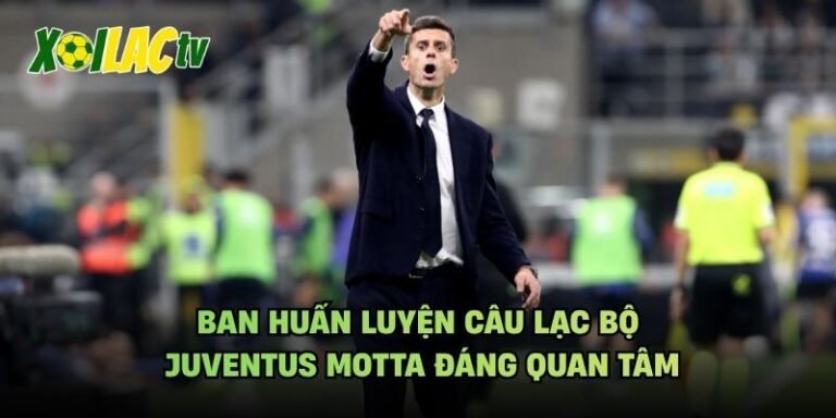 Ban Huấn Luyện Câu Lạc Bộ Juventus Motta Đáng Quan Tâm