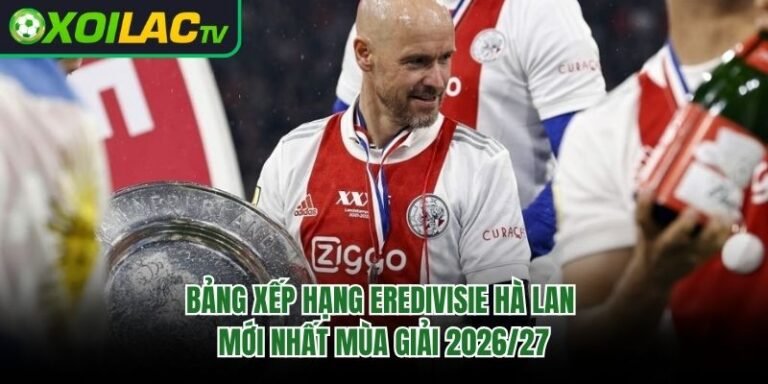 Bảng Xếp Hạng Eredivisie Hà Lan Mới Nhất Mùa Giải 2026/27 