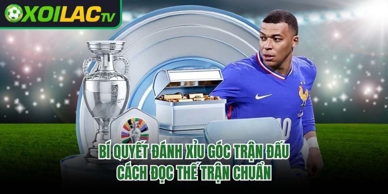 Bí Quyết Đánh Xỉu Góc Trận Đấu – Cách Đọc Thế Trận Chuẩn