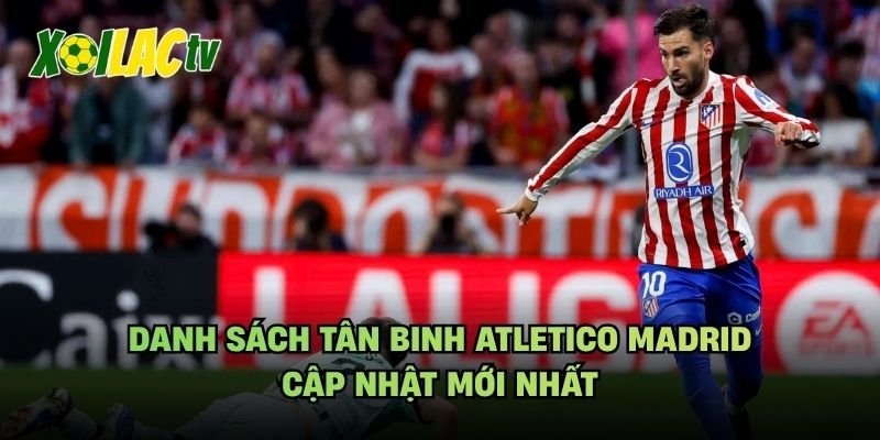 Danh Sách Tân Binh Atletico Madrid – Cập Nhật Mới Nhất