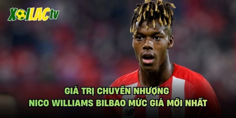 Giá Trị Chuyển Nhượng Nico Williams Bilbao Mức Giá Mới Nhất