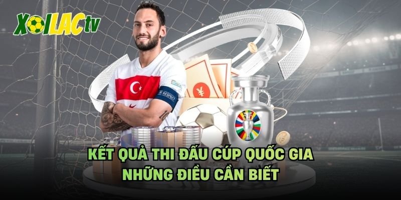 Kết Quả Thi Đấu Cúp Quốc Gia – Những Điều Cần Biết