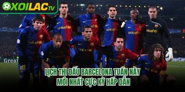 Lịch Thi Đấu Barcelona Tuần Này Mới Nhất Cực Kỳ Hấp Dẫn 