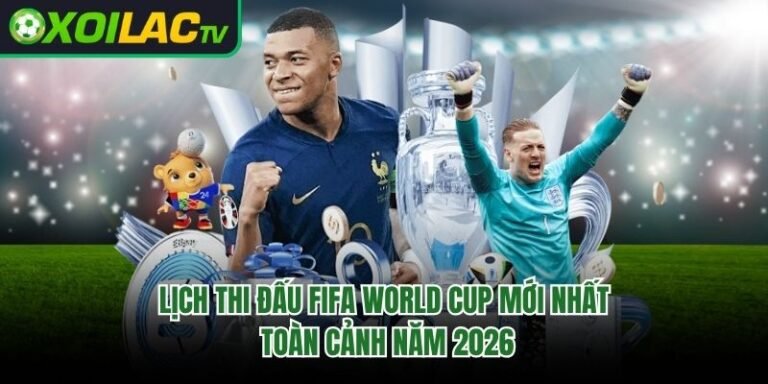Lịch Thi Đấu FIFA World Cup Mới Nhất - Toàn Cảnh Năm 2026
