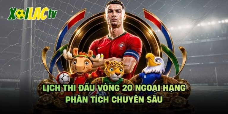 Lịch Thi Đấu Vòng 20 Ngoại Hạng - Phân Tích Chuyên Sâu