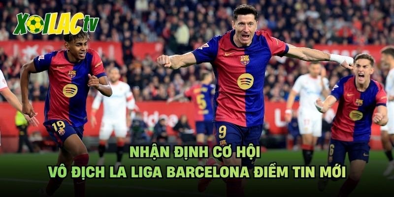 Nhận Định Cơ Hội Vô Địch La Liga Barcelona Điểm Tin Mới