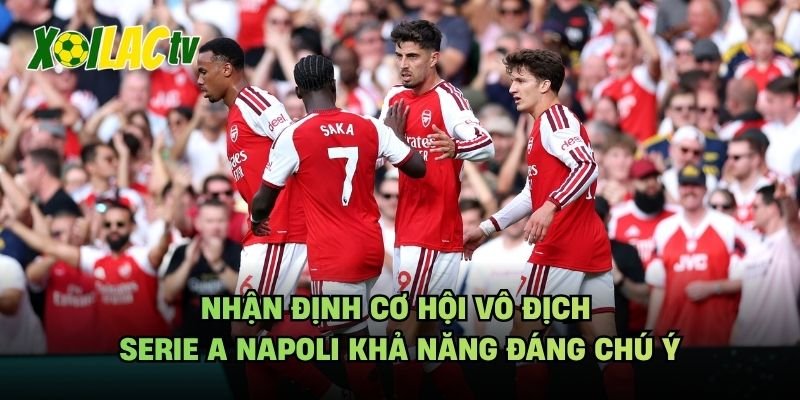Nhận Định Cơ Hội Vô Địch Serie A Napoli Khả Năng Đáng Chú Ý