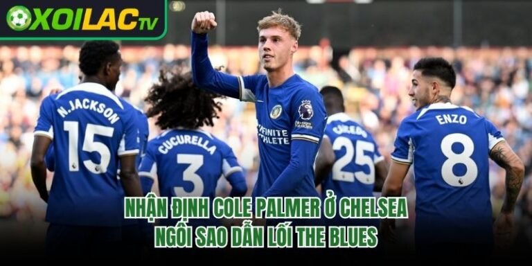 Nhận Định Cole Palmer Ở Chelsea: Ngôi Sao Dẫn Lối The Blues