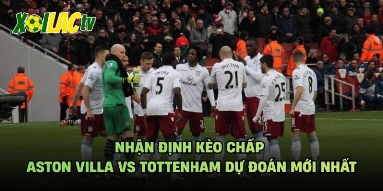 Nhận Định Kèo Chấp Aston Villa Vs Tottenham Dự Đoán Mới Nhất