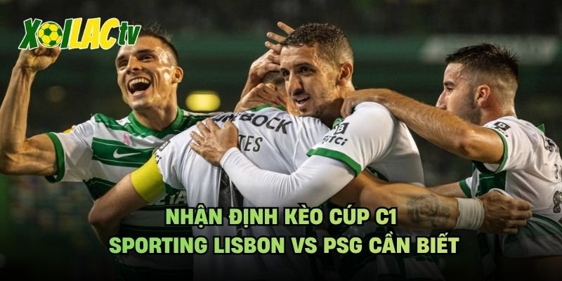 Nhận Định Kèo Cúp C1 Sporting Lisbon Vs PSG Cần Biết