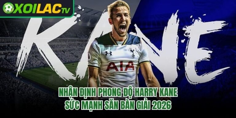 Nhận Định Phong Độ Harry Kane – Sức Mạnh Săn Bàn Giải 2026