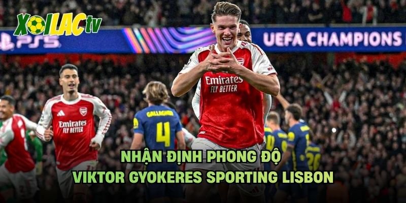 Nhận Định Phong Độ Viktor Gyokeres Sporting Lisbon