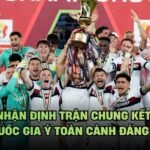 Nhận Định Trận Chung Kết Cúp Quốc Gia Ý Toàn Cảnh Đáng Chú Ý