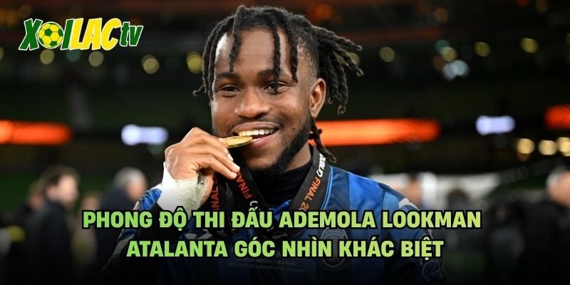 Phong Độ Thi Đấu Ademola Lookman Atalanta Góc Nhìn Khác Biệt