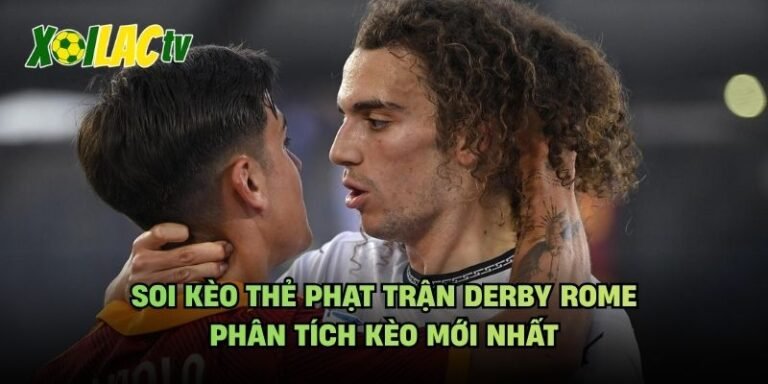 Soi Kèo Thẻ Phạt Trận Derby Rome - Phân Tích Kèo Mới Nhất