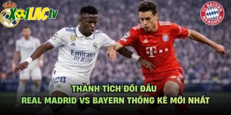 Thành Tích Đối Đầu Real Madrid Vs Bayern Thống Kê Mới Nhất