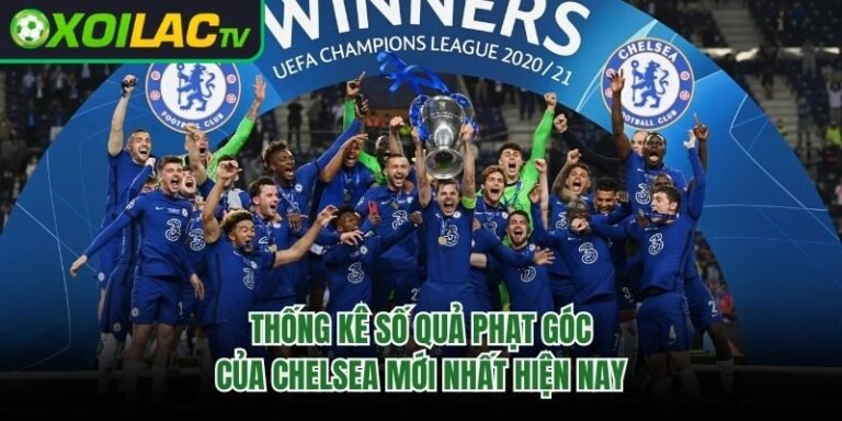 Thống Kê Số Quả Phạt Góc Của Chelsea Mới Nhất Hiện Nay 