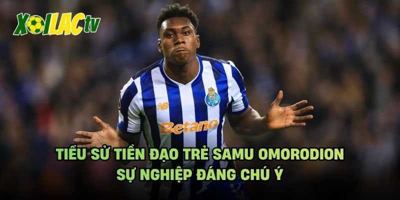 Tiểu Sử Tiền Đạo Trẻ Samu Omorodion – Sự Nghiệp Đáng Chú Ý