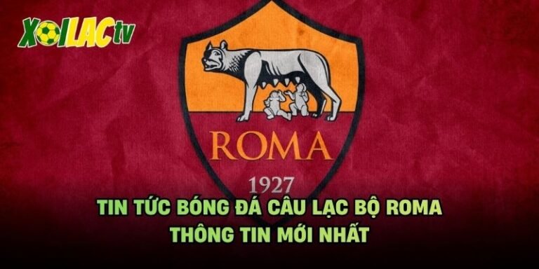 Tin Tức Bóng Đá Câu Lạc Bộ Roma - Thông Tin Mới Nhất