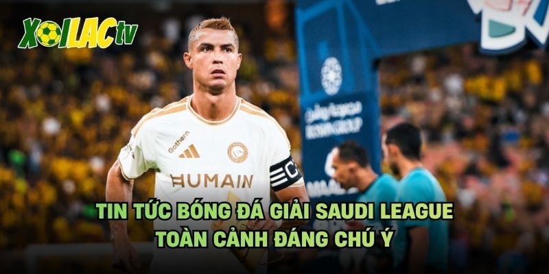 Tin Tức Bóng Đá Giải Saudi League – Toàn Cảnh Đáng Chú Ý