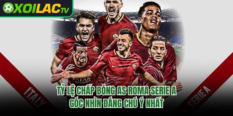 Tỷ Lệ Chấp Bóng AS Roma Serie A – Góc Nhìn Đáng Chú Ý Nhất