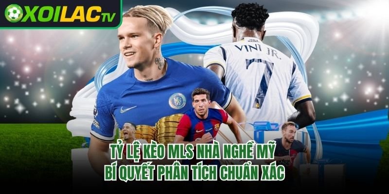 Tỷ Lệ Kèo MLS Nhà Nghề Mỹ – Bí Quyết Phân Tích Chuẩn Xác 