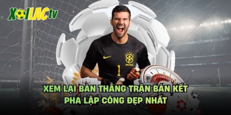 Xem Lại Bàn Thắng Trận Bán Kết - Pha Lập Công Đẹp Nhất