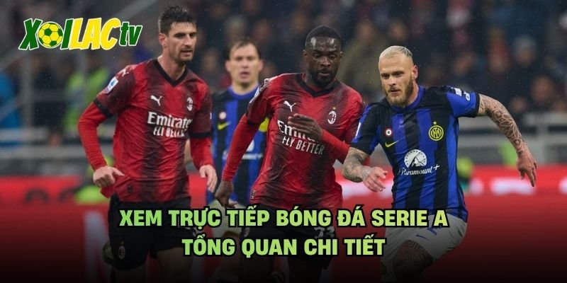 Xem Trực Tiếp Bóng Đá Serie A – Tổng Quan Chi Tiết